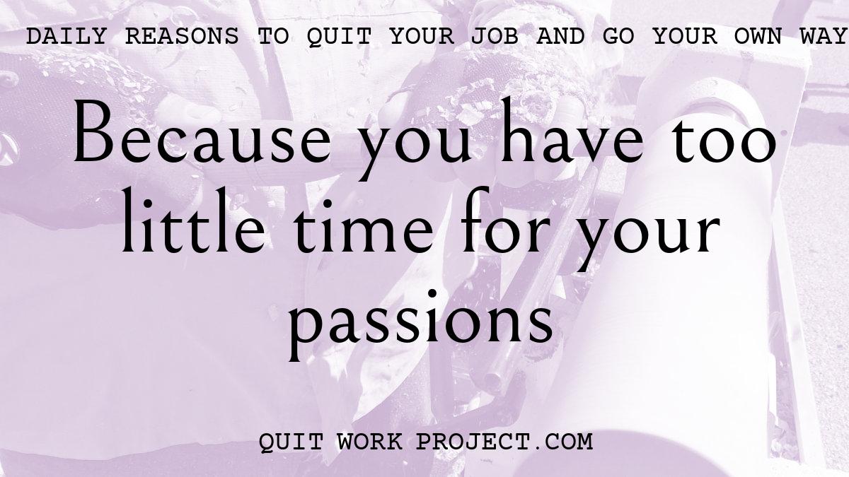 Daily reasons to quit your job and go your own way - Because you have too little time for your passions