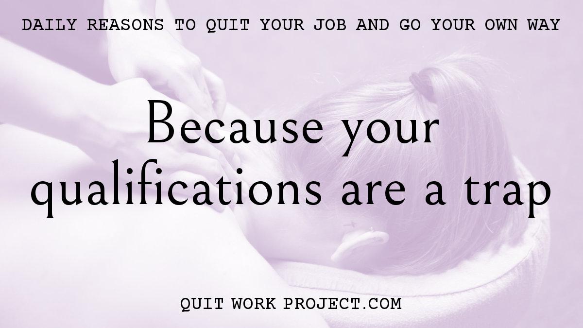 Daily reasons to quit your job and go your own way - Because your qualifications are a trap