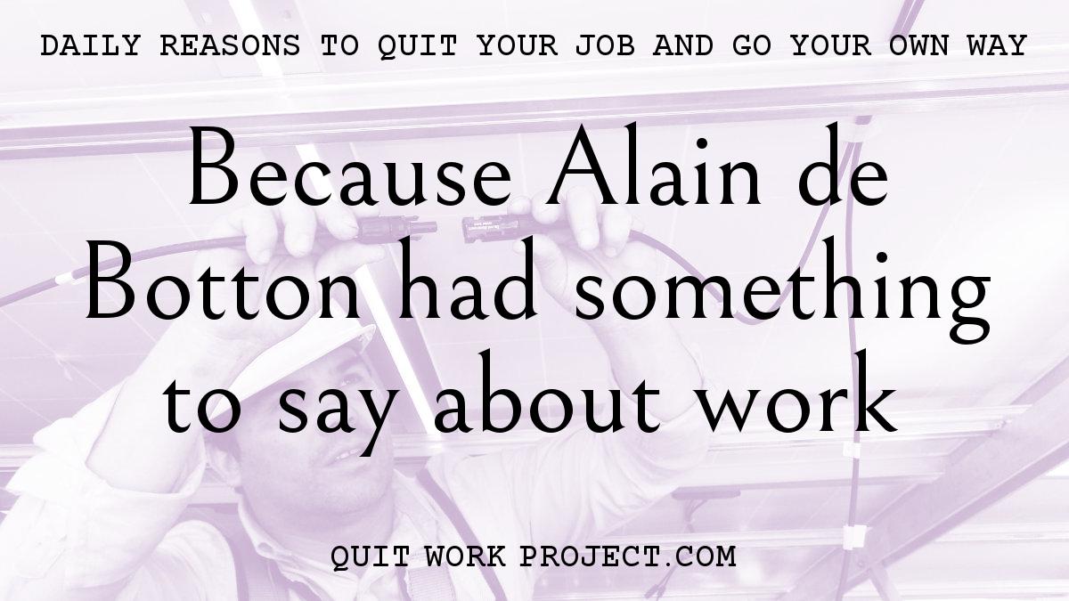 Daily reasons to quit your job and go your own way - Because Alain de Botton had something to say about work