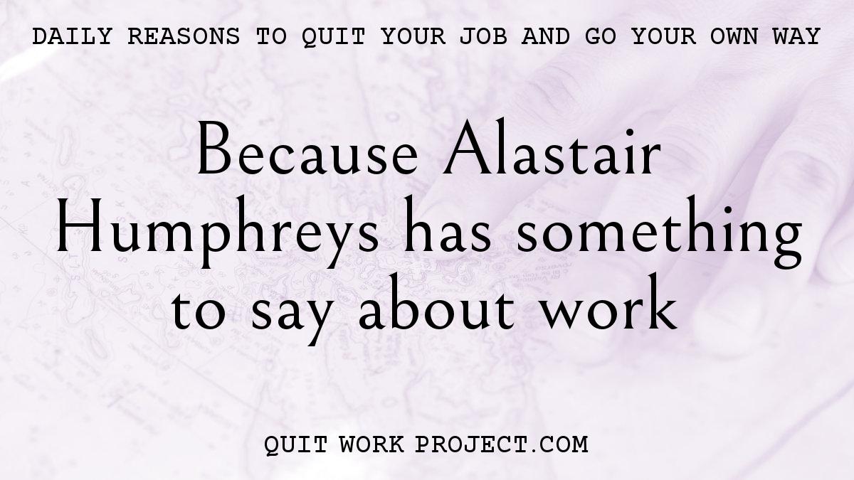 Because Alastair Humphreys has something to say about work