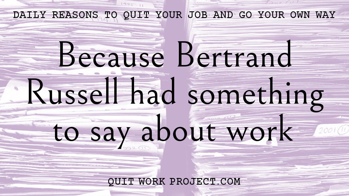 Daily reasons to quit your job and go your own way - Because Bertrand Russell had something to say about work