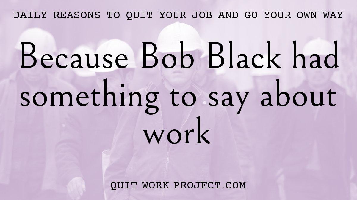 Because Bob Black had something to say about work