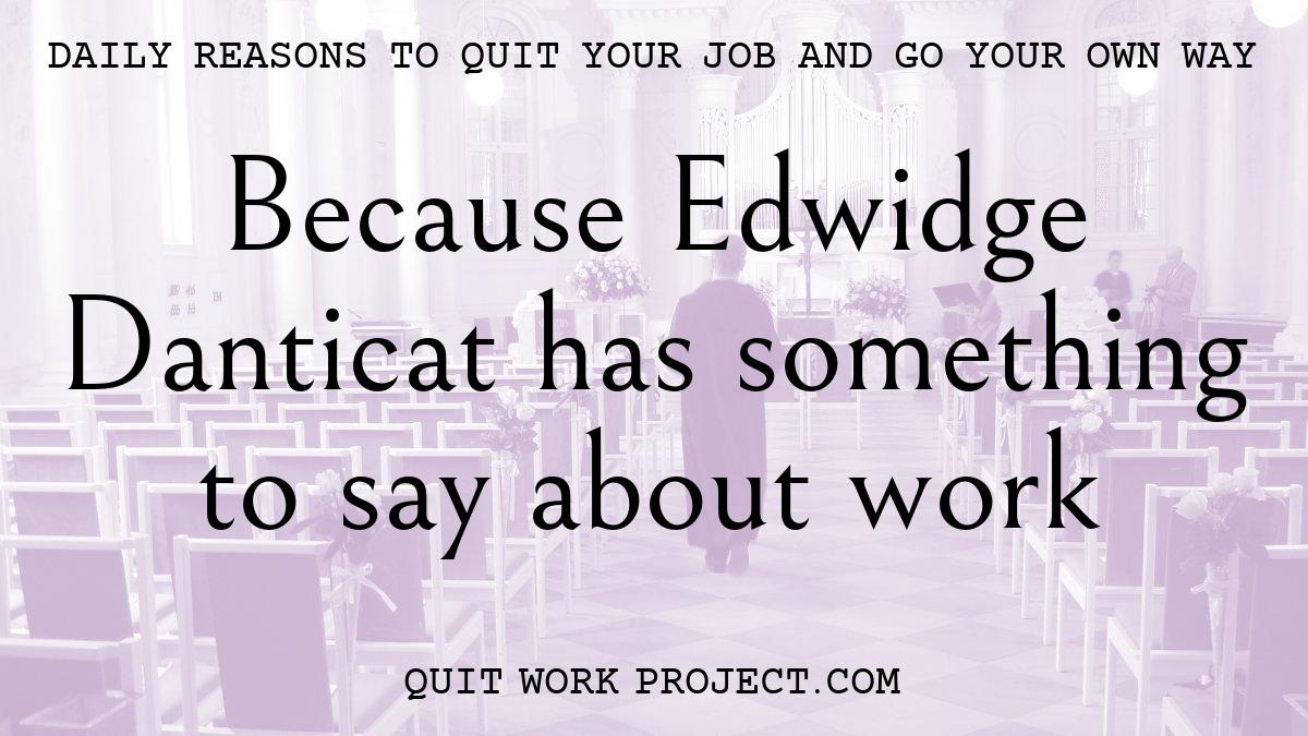 Daily reasons to quit your job and go your own way - Because Edwidge Danticat has something to say about work