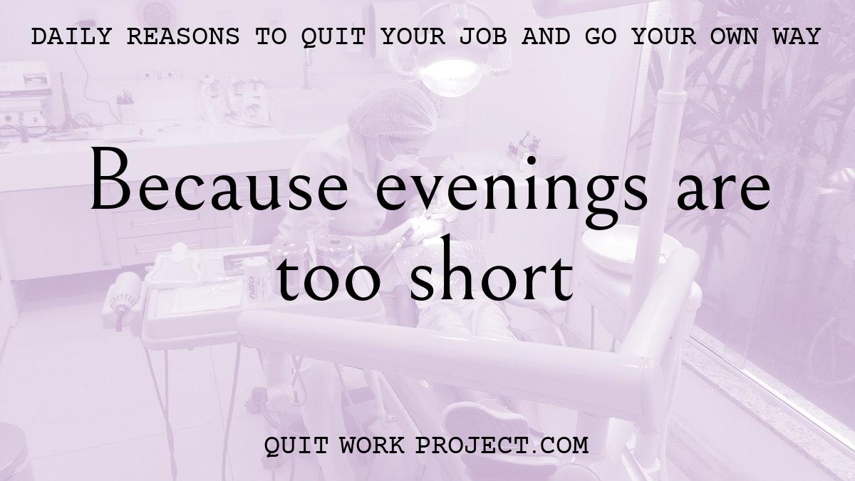 Daily reasons to quit your job and go your own way - Because evenings are too short