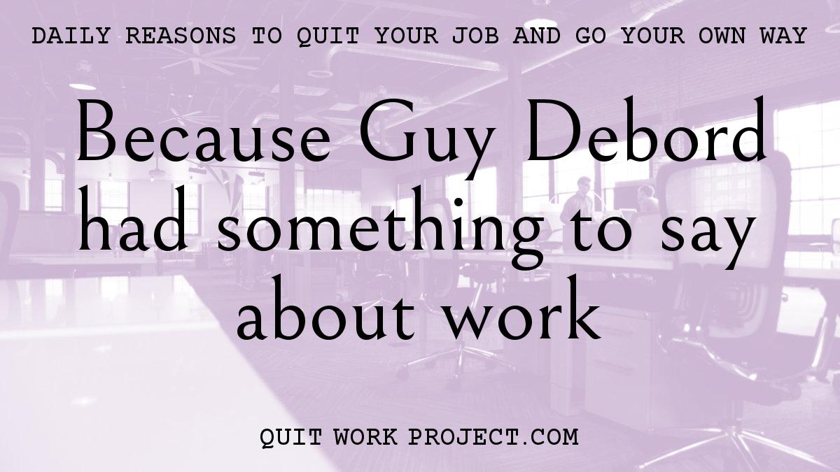 Daily reasons to quit your job and go your own way - Because Guy Debord had something to say about work
