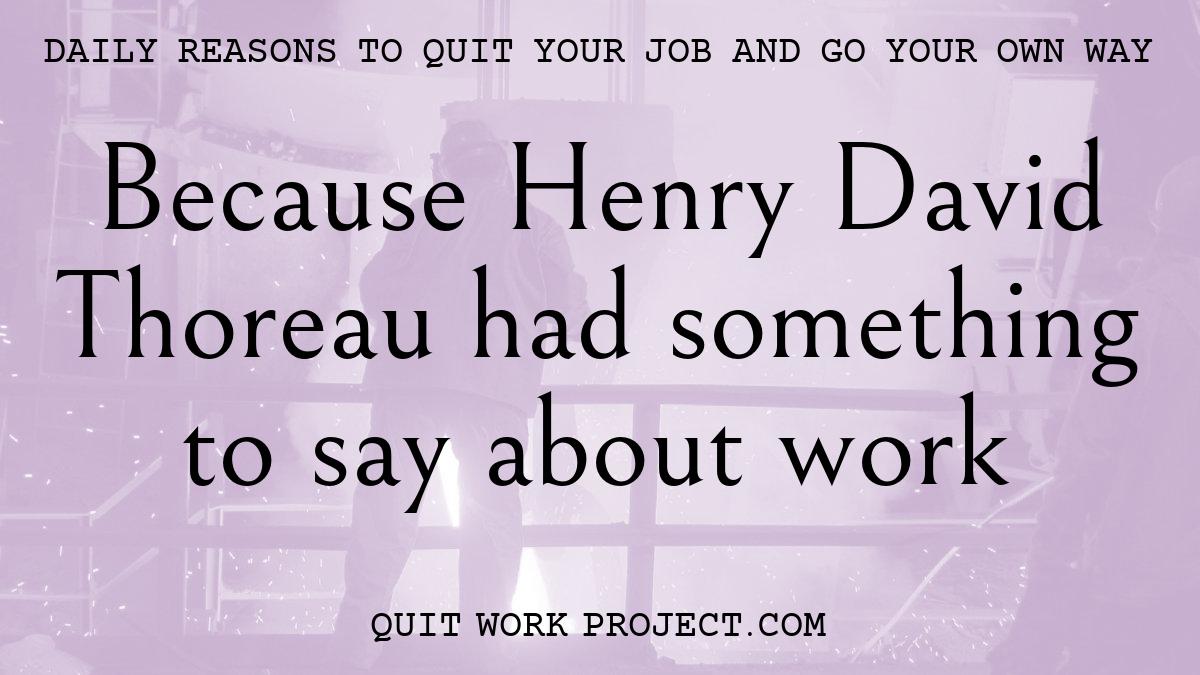 Because Henry David Thoreau had something to say about work