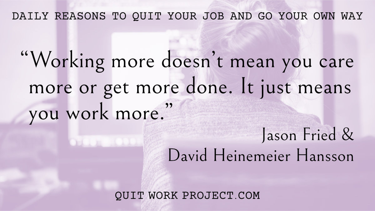 Daily reasons to quit your job and go your own way - Because Jason Fried and David Heinemeier Hansson have more to say about work