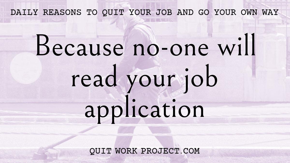 Daily reasons to quit your job and go your own way - Because no-one will read your job application