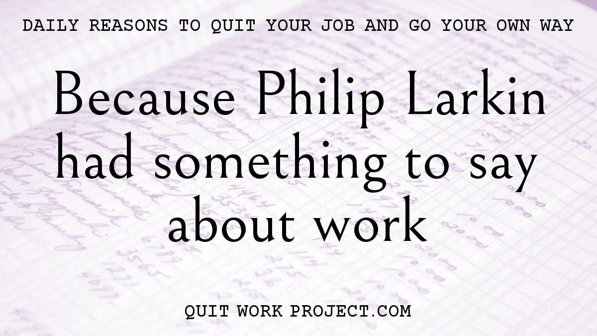 Because Philip Larkin had something to say about work
