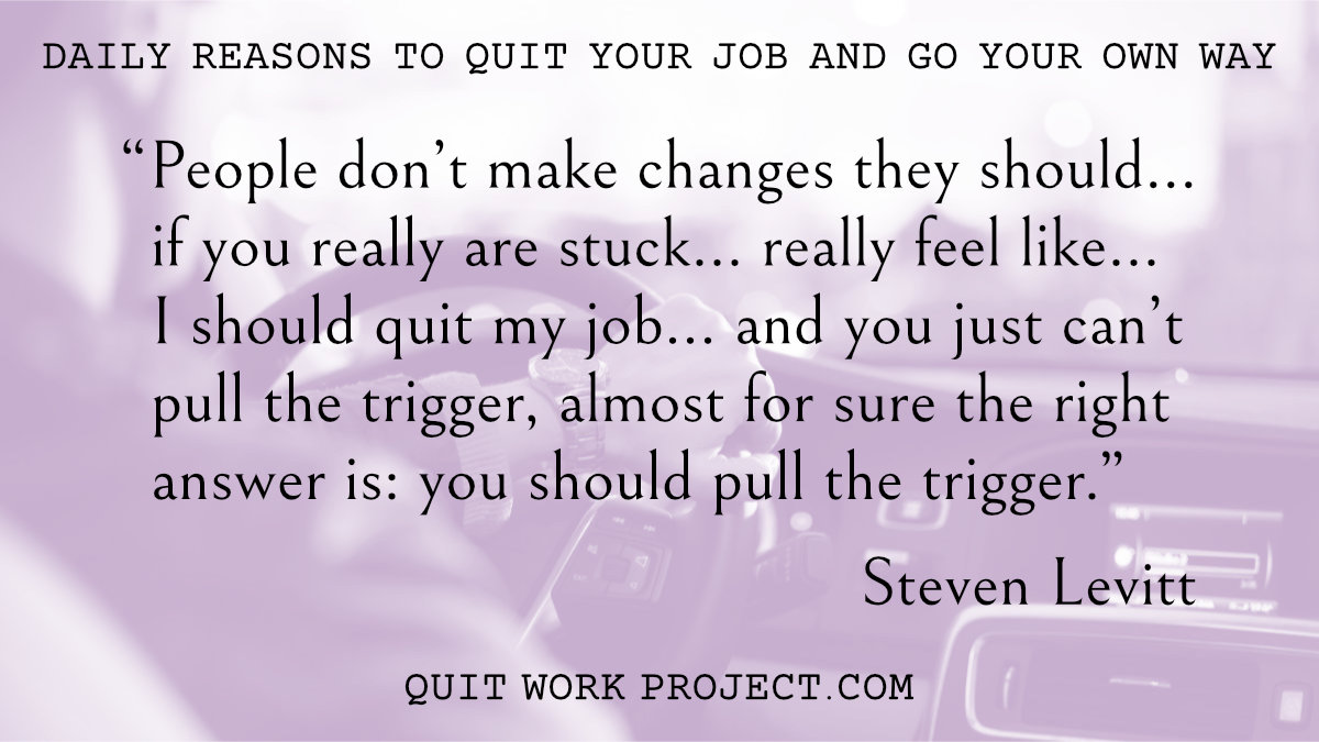Daily reasons to quit your job and go your own way - Because Steven Levitt has something to say about work