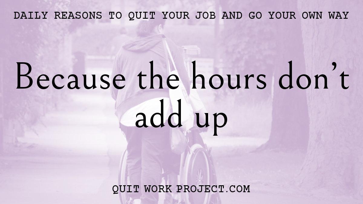 Daily reasons to quit your job and go your own way - Because the hours don't add up