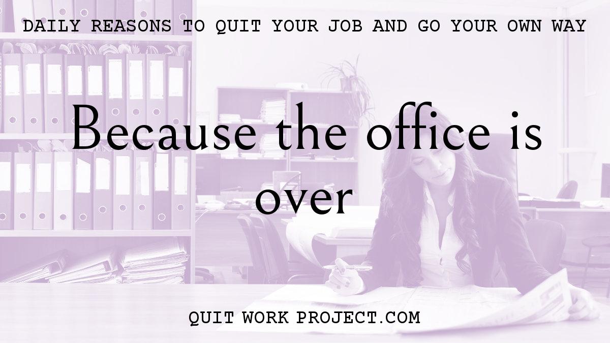 Daily reasons to quit your job and go your own way - Because the office is over