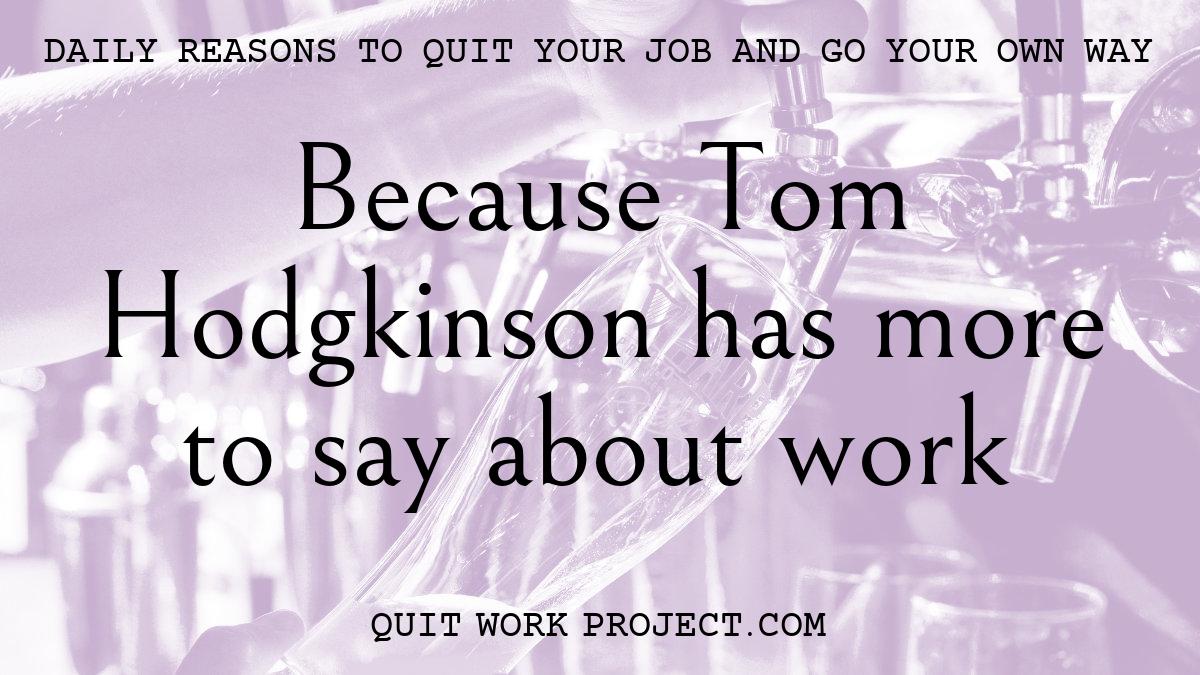 Because Tom Hodgkinson has more to say about work