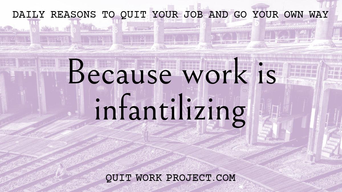 Daily reasons to quit your job and go your own way - Because work is infantilizing