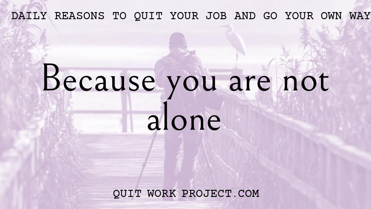 Daily reasons to quit your job and go your own way - Because you are not alone