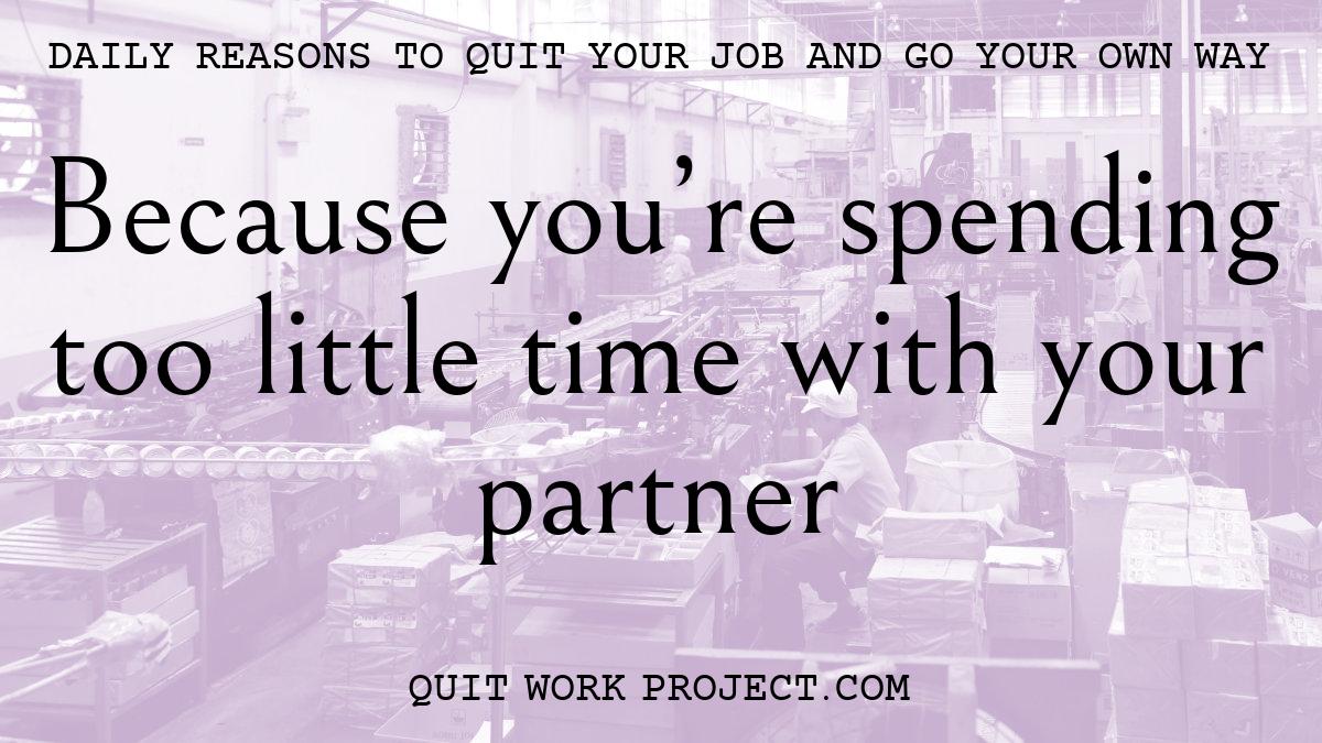 Daily reasons to quit your job and go your own way - Because you're spending too little time with your partner