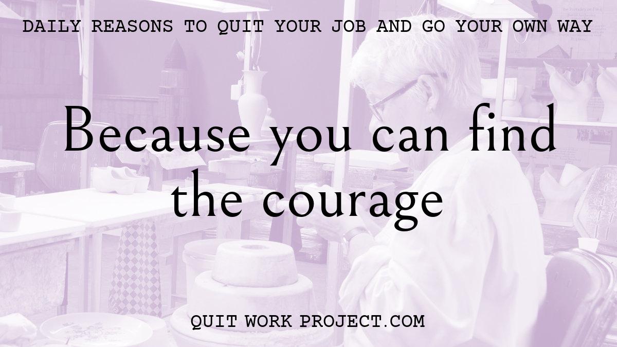 Daily reasons to quit your job and go your own way - Because you can find the courage