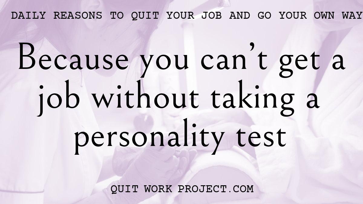 Daily reasons to quit your job and go your own way - Because you can't get a job without taking a personality test