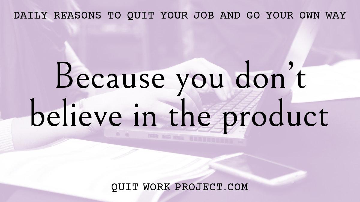 Daily reasons to quit your job and go your own way - Because you don't believe in the product