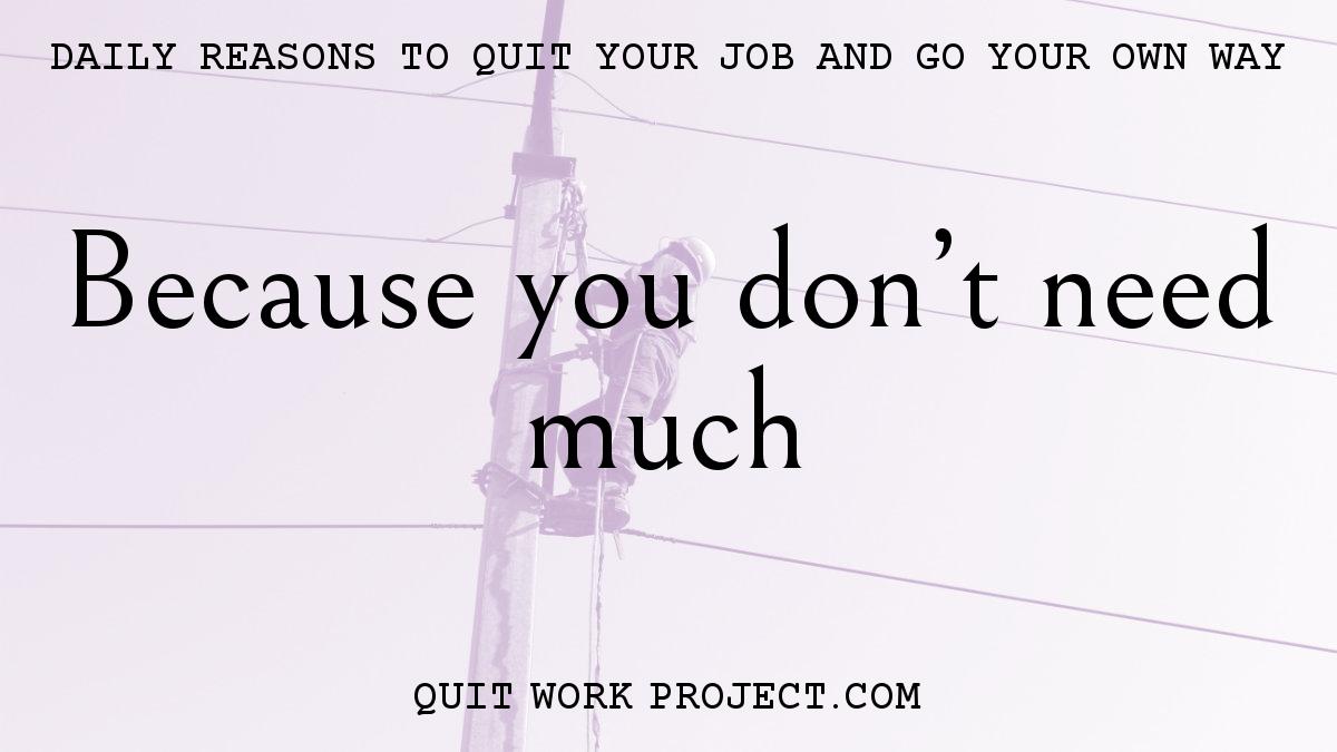 Daily reasons to quit your job and go your own way - Because you don't need much