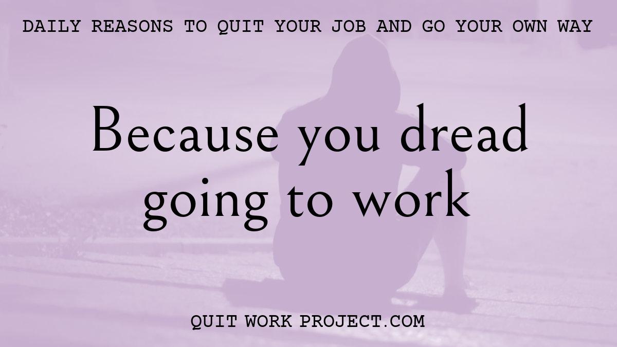 Daily reasons to quit your job and go your own way - Because you dread going to work