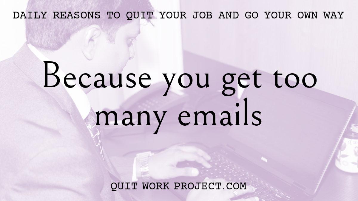 Daily reasons to quit your job and go your own way - Because you get too many emails