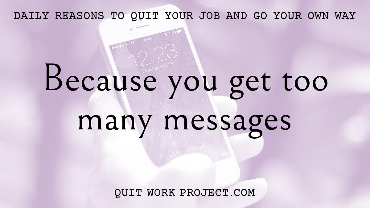 Daily reasons to quit your job and go your own way - Because you get too many messages