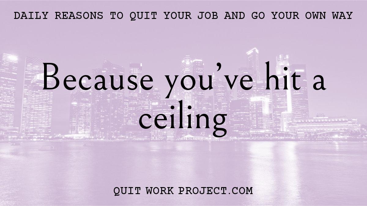 Daily reasons to quit your job and go your own way - Because you've hit a ceiling