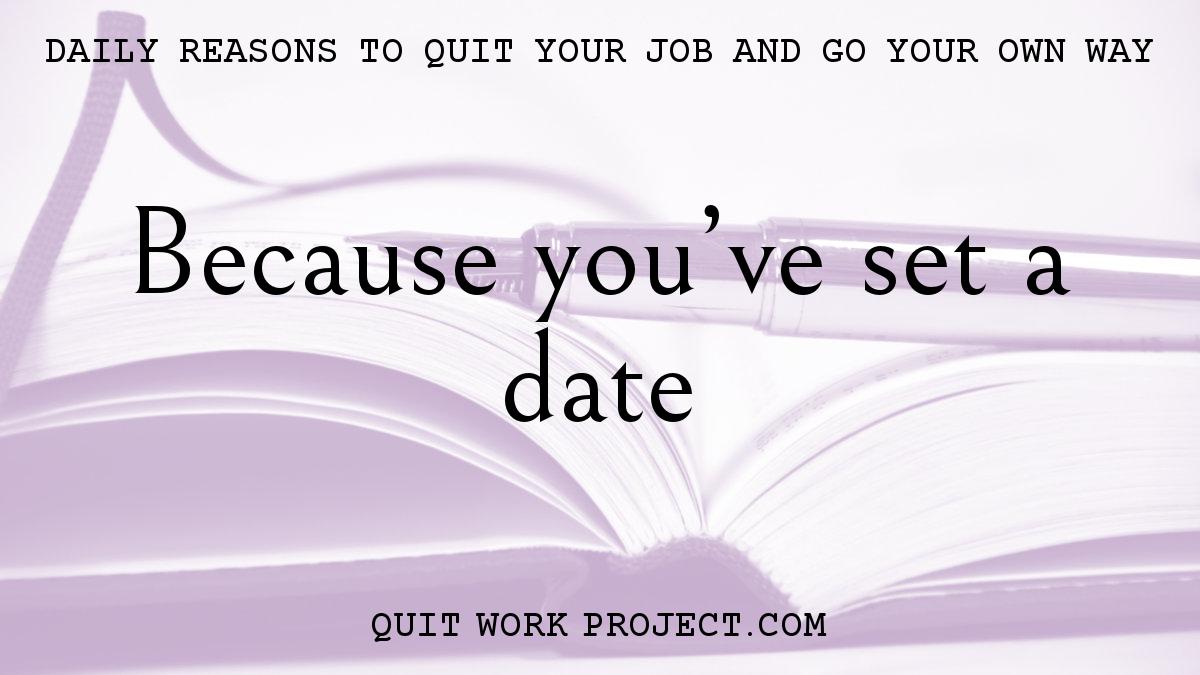 Daily reasons to quit your job and go your own way - Because you've set a date