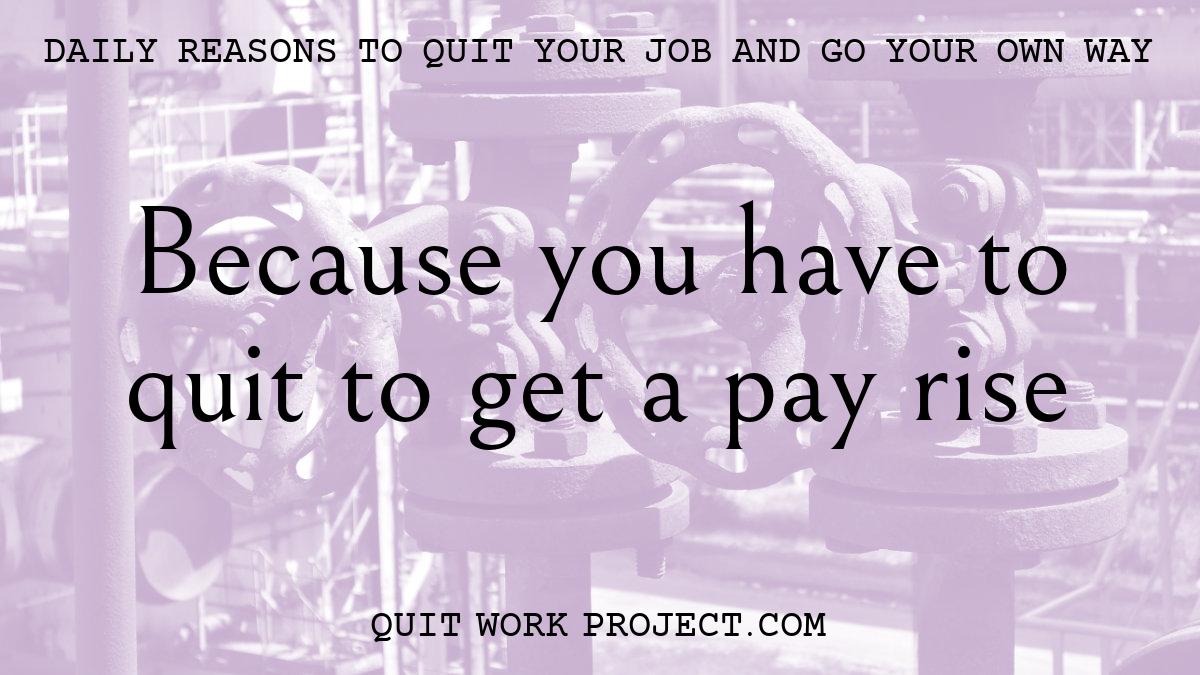 Because you have to quit to get a pay rise
