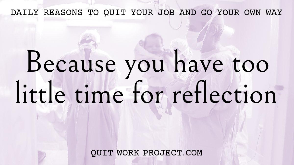 Daily reasons to quit your job and go your own way - Because you have too little time for reflection