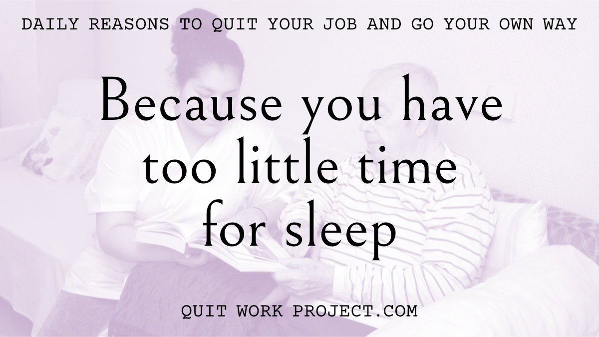 Daily reasons to quit your job and go your own way - Because you have too little time for sleep
