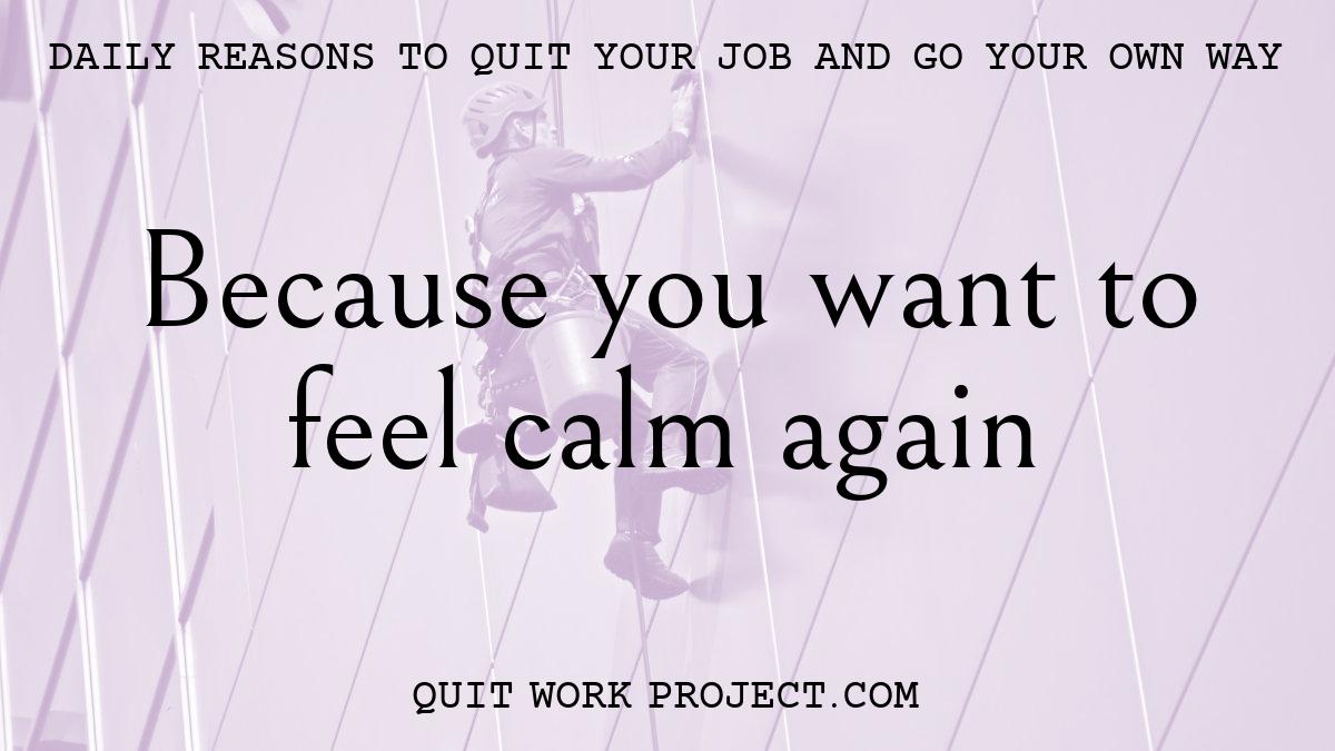 Because you want to feel calm again