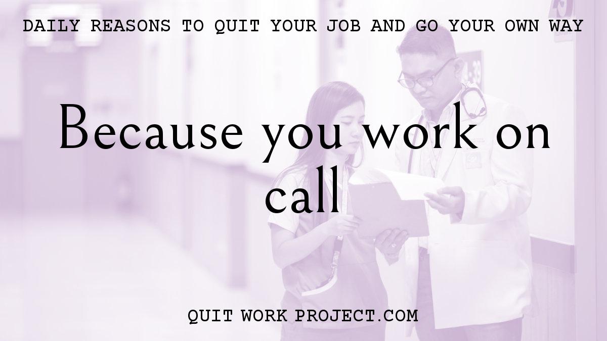 Daily reasons to quit your job and go your own way - Because you work on call
