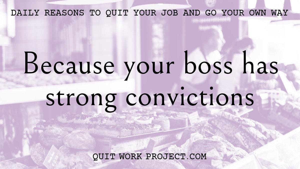 Daily reasons to quit your job and go your own way - Because your boss has strong convictions