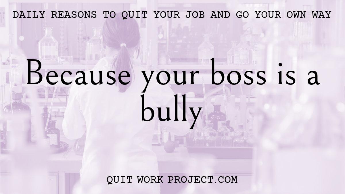 Because your boss is a bully