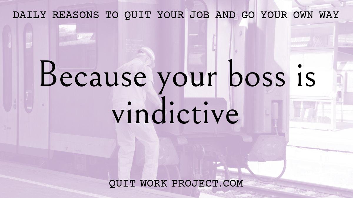 Daily reasons to quit your job and go your own way - Because your boss is vindictive