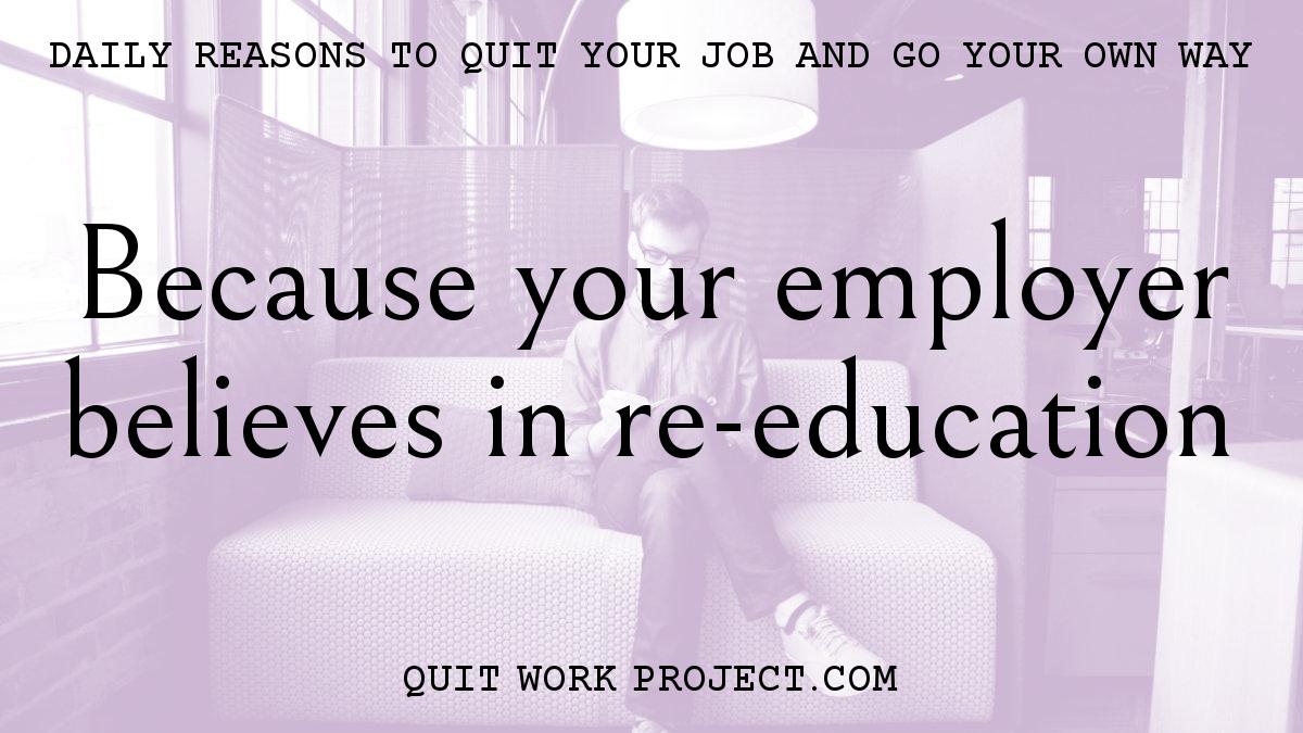 Daily reasons to quit your job and go your own way - Because your employer believes in re-education