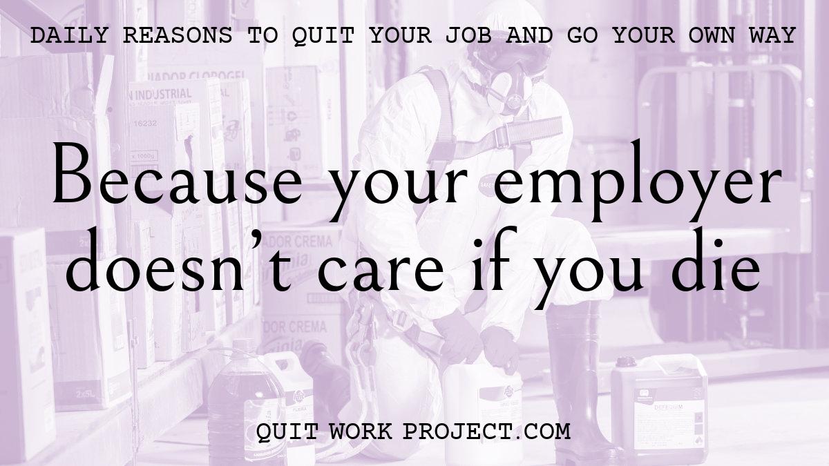 Daily reasons to quit your job and go your own way - Because your employer doesn't care if you die