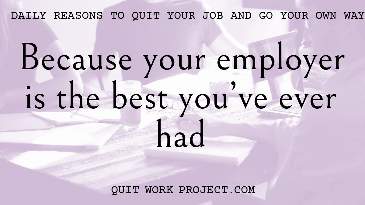 Because your employer is the best you've ever had