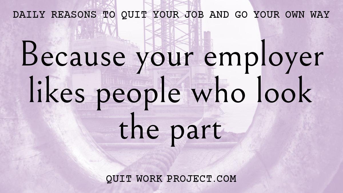 Daily reasons to quit your job and go your own way - Because your employer likes people who look the part