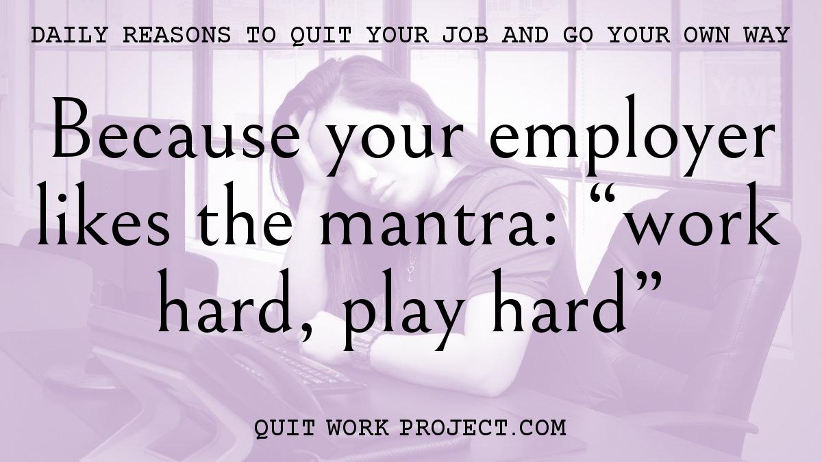 Daily reasons to quit your job and go your own way - Because your employer likes the mantra: 'work hard, play hard'