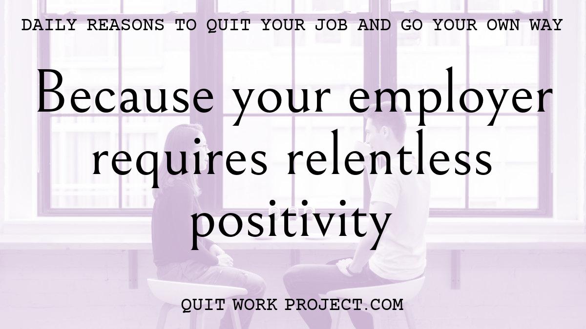 Daily reasons to quit your job and go your own way - Because your employer requires relentless positivity