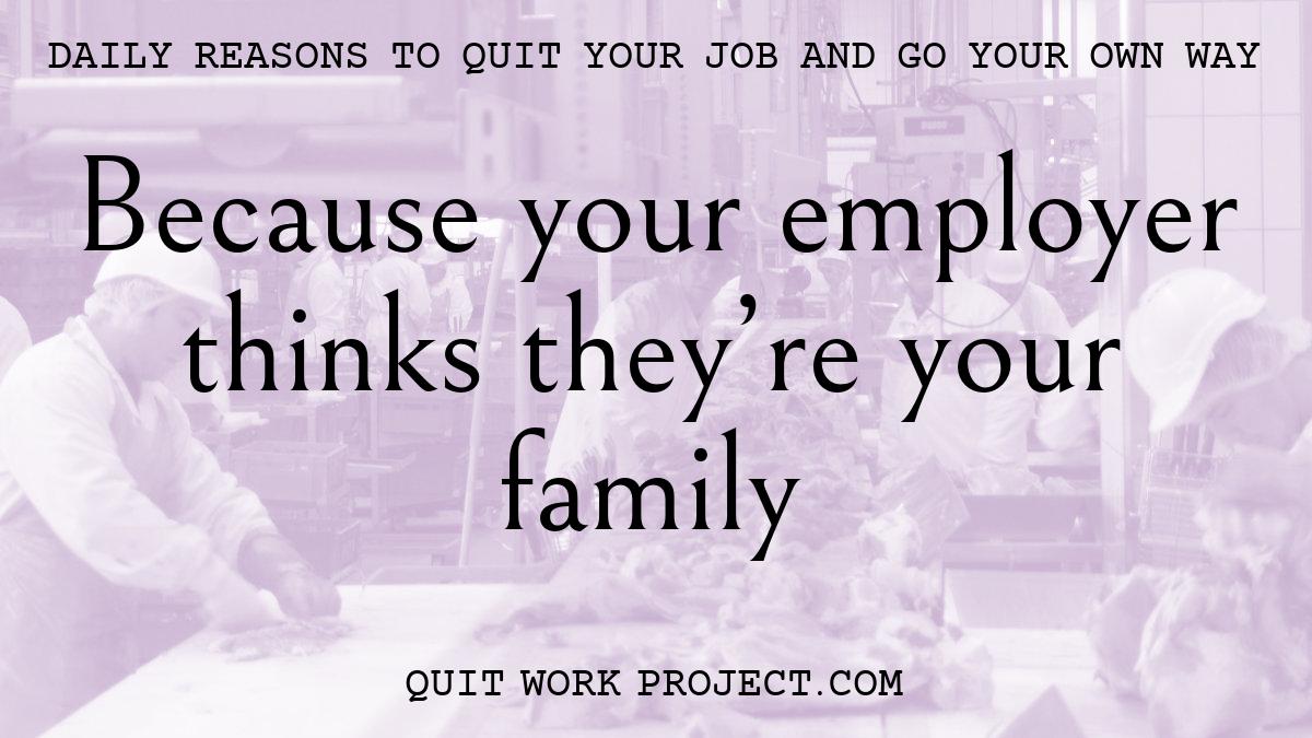 Because your employer thinks they're your family