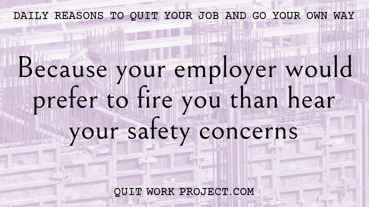 Because your employer would prefer to fire you than hear your safety concerns