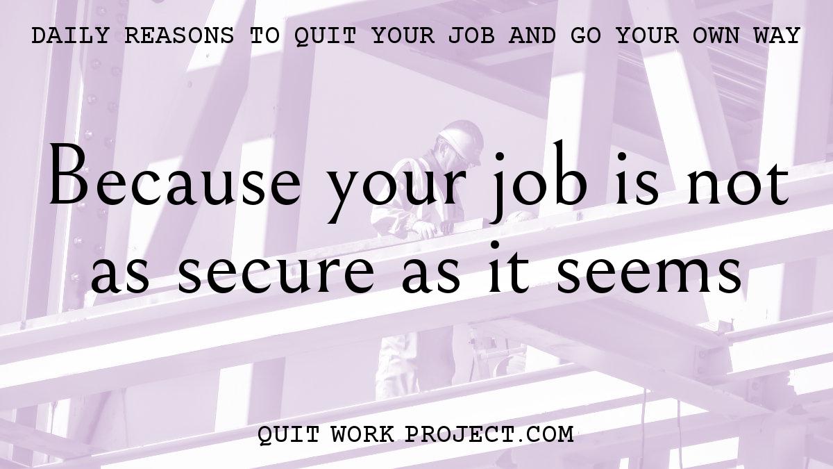 Daily reasons to quit your job and go your own way - Because your job is not as secure as it seems