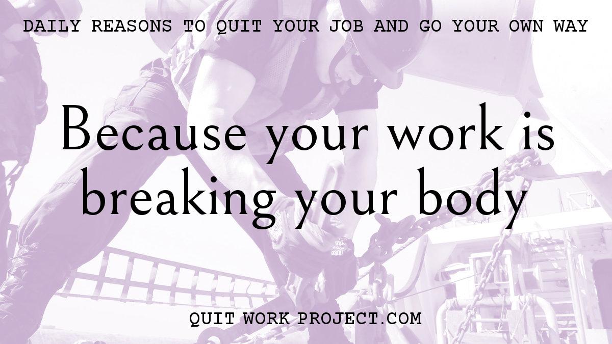 Because your work is breaking your body