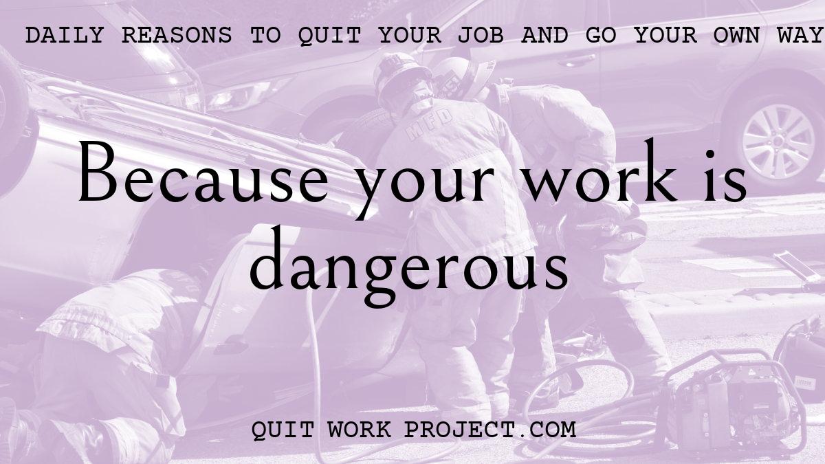 Daily reasons to quit your job and go your own way - Because your work is dangerous