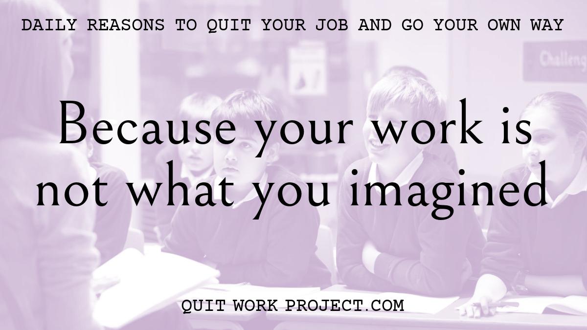 Daily reasons to quit your job and go your own way - Because your work is not what you imagined