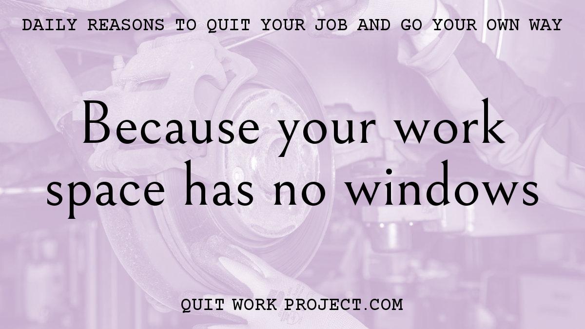 Daily reasons to quit your job and go your own way - Because your work space has no windows